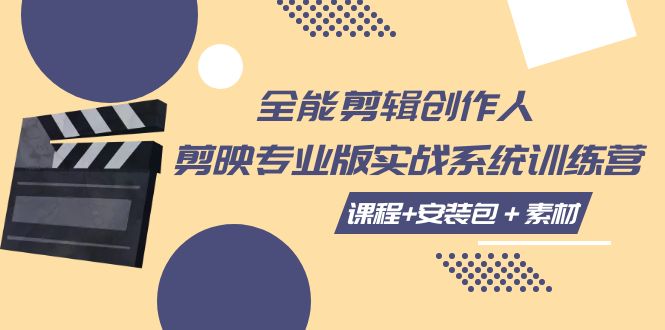 全能剪辑创作人，剪映专业版实操系统训练营，全面提升剪映剪辑技巧-副业库