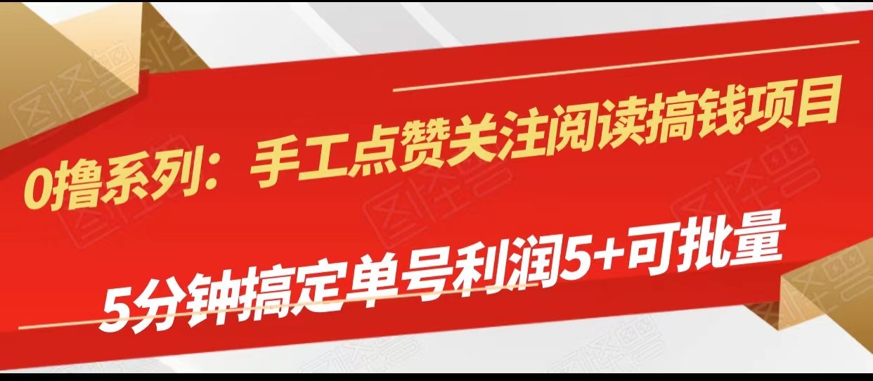 手工点赞关注阅读搞钱项目，5分钟搞定单号每天5+，可批量操作-副业库