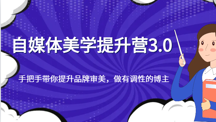 自媒体美学提升营3.0，手把手带你提升品牌审美，做有调性的博主-副业库