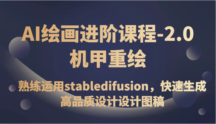 AI绘画进阶课程-2.0机甲重绘，熟练运用stabledifusion，快速生成高品质设计设计图稿-副业库
