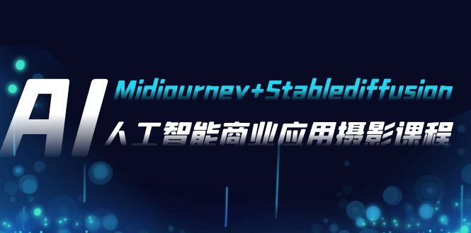 AI摄影【Midjourney+Stablediffusion】，人工智能商业应用摄影-37节课程-副业库