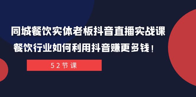 同城餐饮实体老板抖音直播实战课：餐饮行业如何利用抖音赚更多钱！-副业库