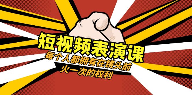 短视频表演课：每个人都拥有在镜头前火一次的权利（49节视频课）-副业库