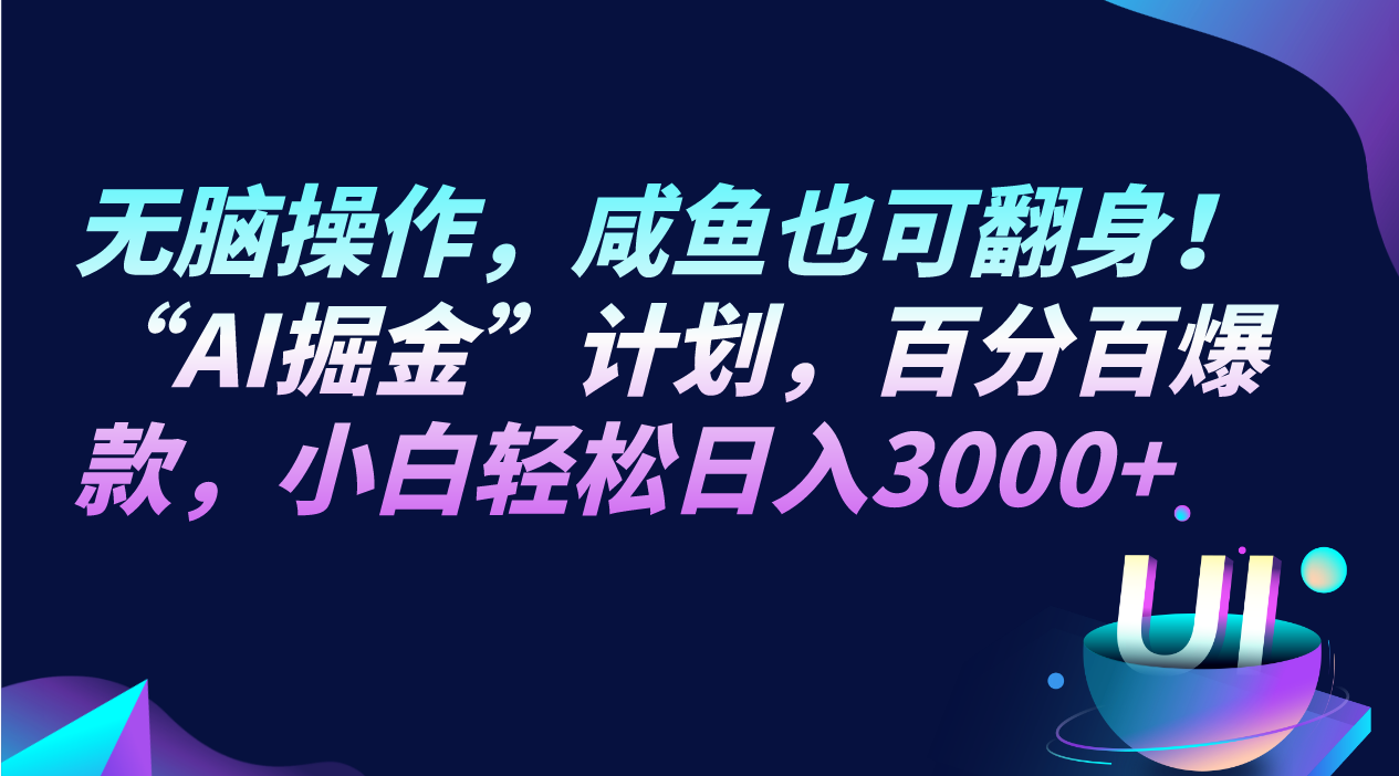 无脑操作，咸鱼也可翻身！“AI掘金“计划，百分百爆款，小白轻松日入3000+-副业库