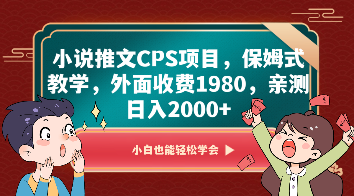 小说推文CPS项目，保姆式教学，外面收费1980，亲测日入2000+-副业库