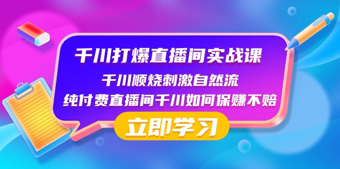 千川打爆直播间实战课：千川顺烧刺激自然流 纯付费直播间千川如何保赚不赔-副业库