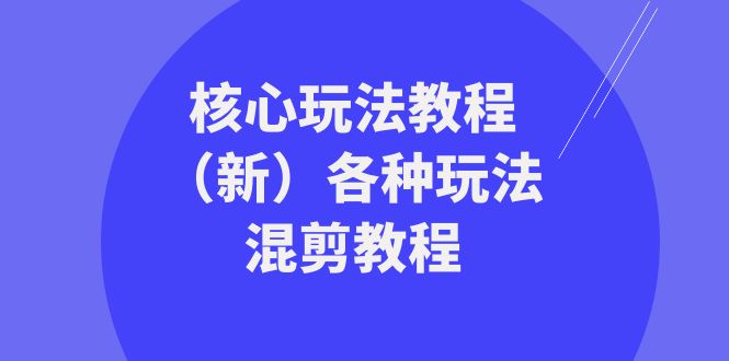 暴富团队核心玩法教程（新）各种玩法混剪教程（69节课）-副业库