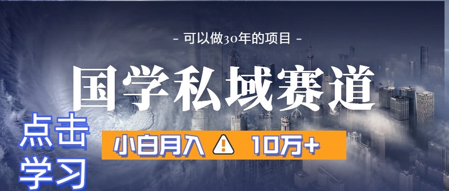 暴力国学私域赛道，小白月入10万+，引流+转化一整套流程-副业库