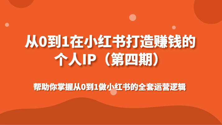 从0到1在小红书打造赚钱的个人IP（第四期）帮助你掌握从0到1做小红书的全套运营逻辑-副业库