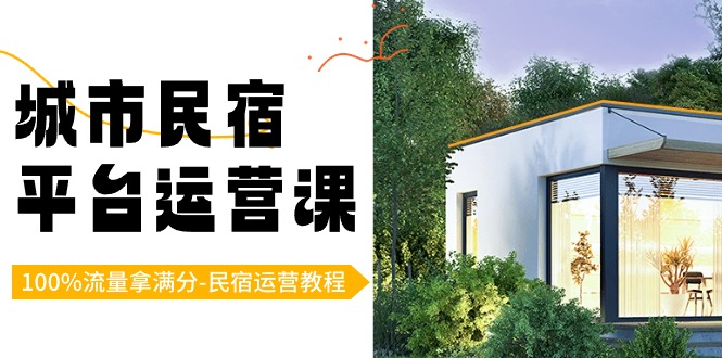 城市民宿平台运营课，100%流量拿满分-民宿运营教程-副业库