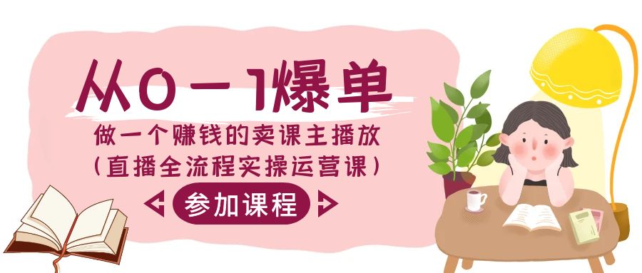 从0-1爆单做一个赚钱的卖课主播放（直播全流程实操运营课）-副业库