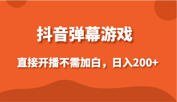 抖音弹幕游戏，直接开播不需要加白操作，小白日入200+-副业库