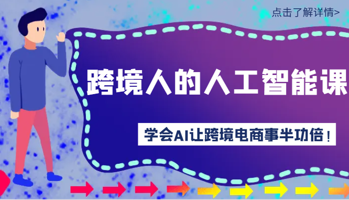 跨境人的人工智能课-学会AI让你做跨境电商事半功倍！-副业库