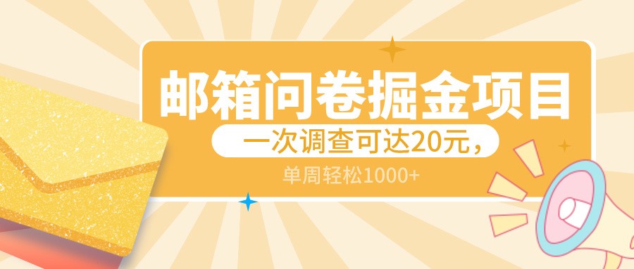 邮箱问卷掘金项目，一次调查可达20元，可矩阵放大，一周轻松1000+-副业库