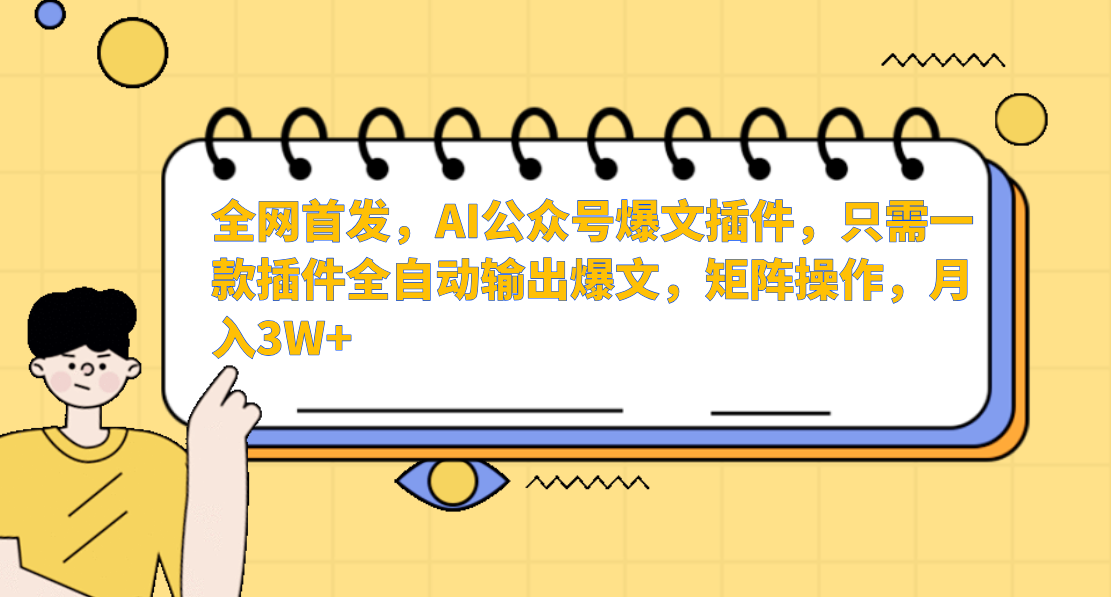 AI公众号爆文插件，只需一款插件全自动输出爆文，矩阵操作，月入3W+-副业库
