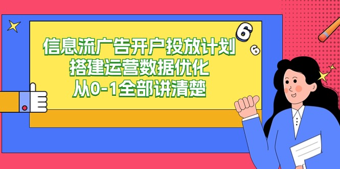 信息流广告开户投放计划搭建运营数据优化，从0-1全部讲清楚（20节课）-副业库