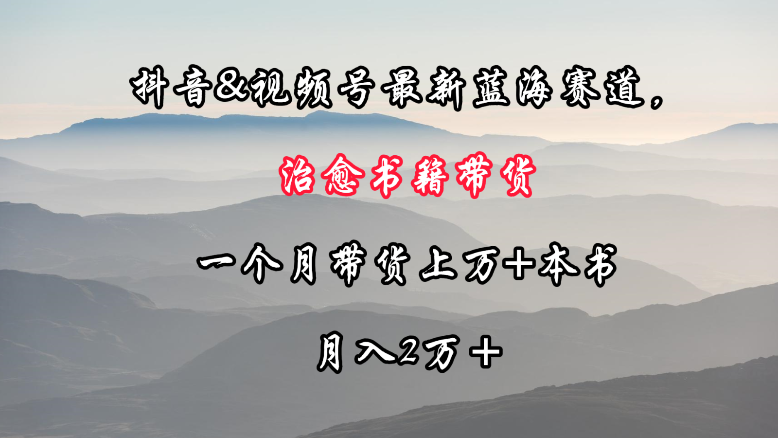 抖音&视频号最新蓝海赛道，治愈书籍带货，一个月带货上万+本书，月入2万＋-副业库