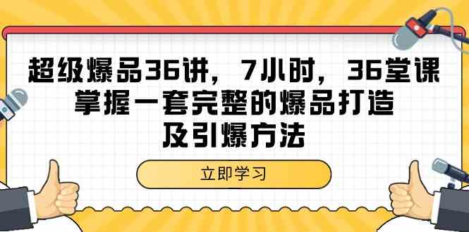 超级爆品36讲，7小时36堂课，掌握一套完整的爆品打造及引爆方法-副业库
