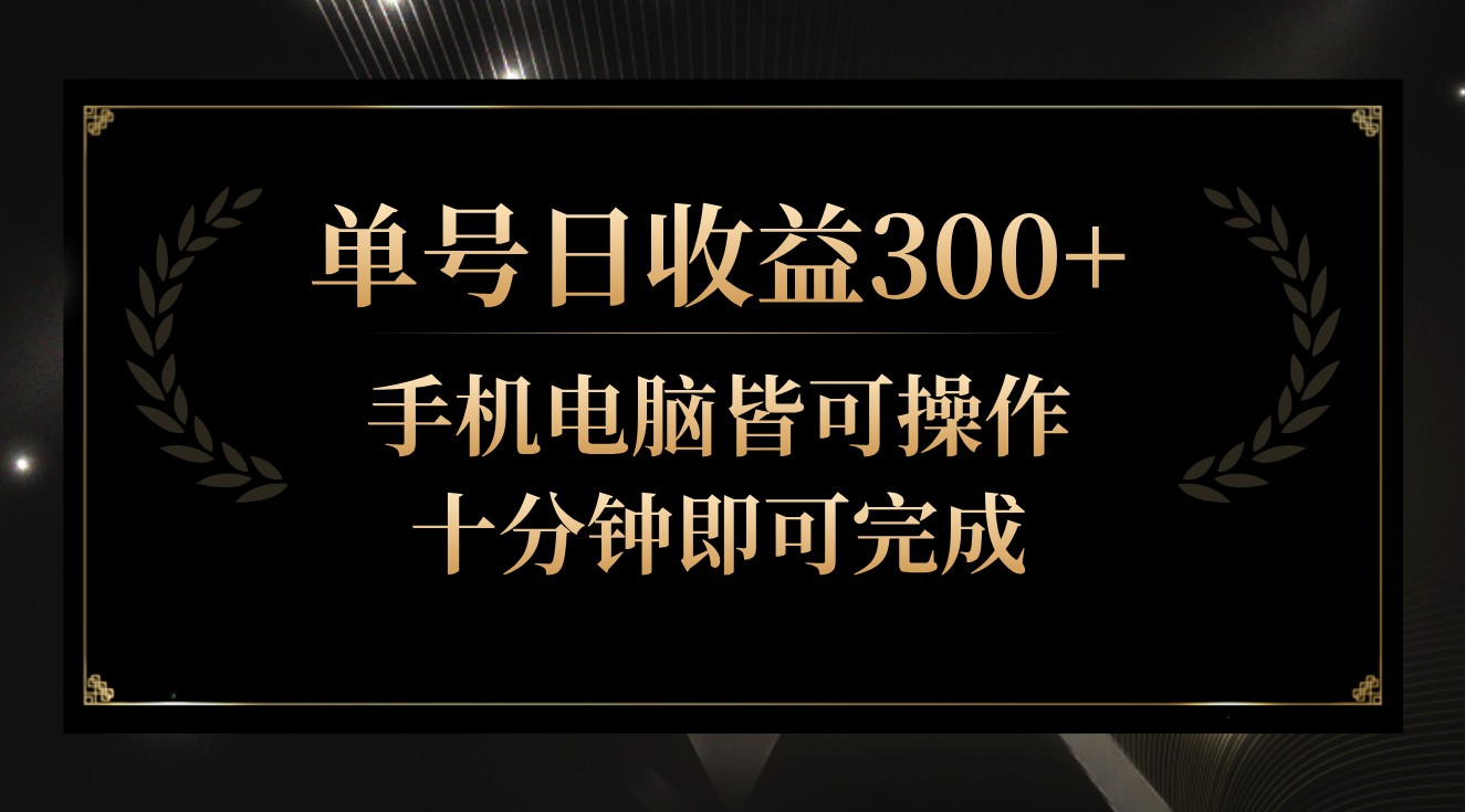 单号日收益300+，全天24小时操作，单号十分钟即可完成，秒上手！-副业库