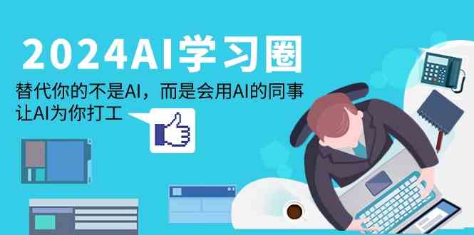 2024AI学习圈：替代你的不是AI，而是会用AI的同事，让AI为你打工-副业库