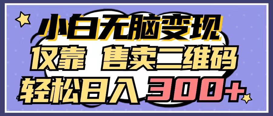 小白无脑变现，仅靠售卖二维码，轻松日入300+-副业库