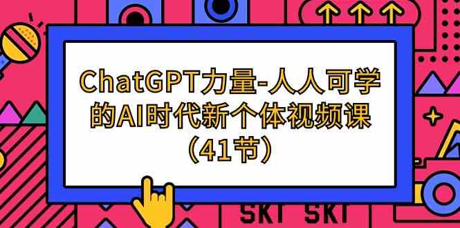 ChatGPT力量-人人可学的AI时代新个体视频课（41节）-副业库