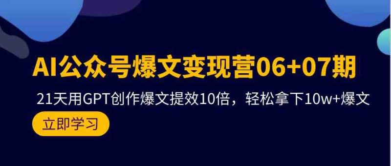 AI公众号爆文变现营07期，用GPT创作爆文提效10倍，轻松拿下10w+爆文-副业库