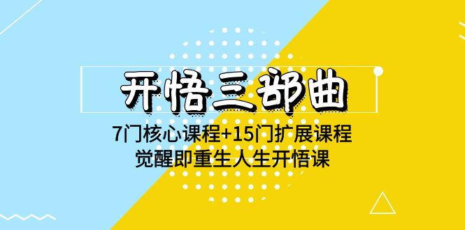开悟三部曲-7门核心课程+15门扩展课程，觉醒即重生人生开悟课(高清无水印)-副业库