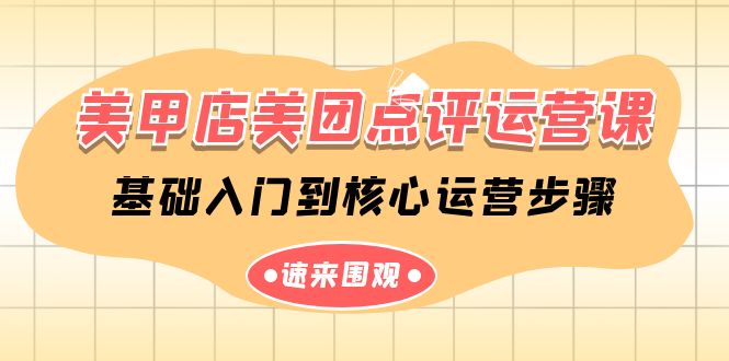 美甲店美团点评运营课，基础入门到核心运营步骤（14节课）-副业库