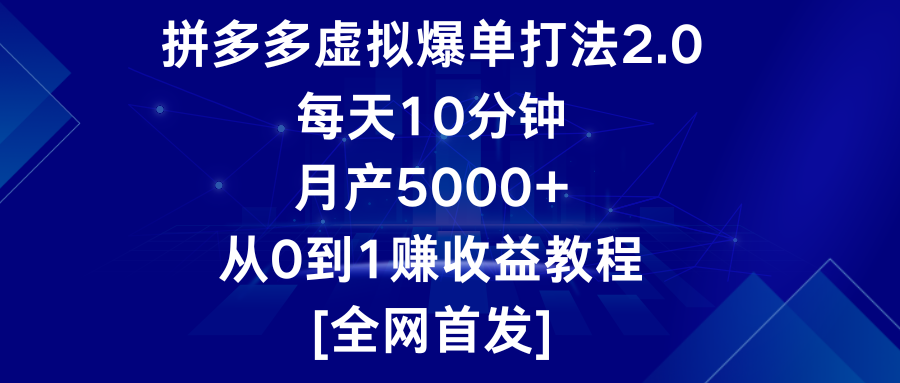 拼多多虚拟爆单打法2.0，每天10分钟，月产5000+，从0到1赚收益教程-副业库