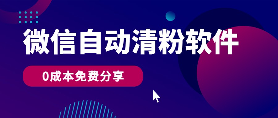 微信自动清粉软件，0成本免费分享，可自用可变现，一天400+-副业库