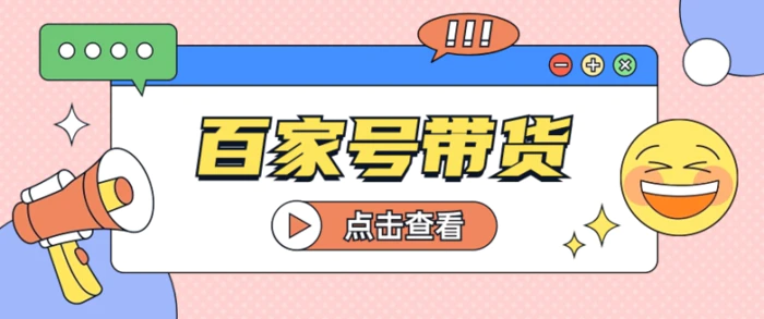 百家号带货玩法，直接复制粘贴发布，一个月单号也能变现2000+！【视频教程】-副业库