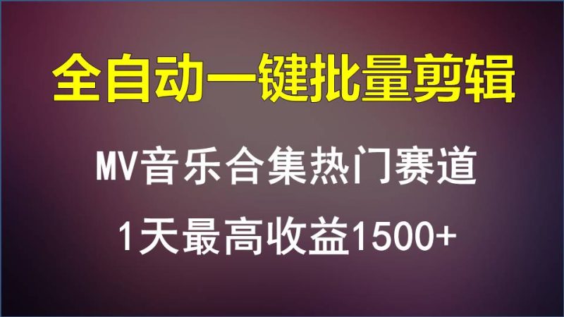MV音乐合集热门赛道，全自动一键批量剪辑，1天最高收益1500+-副业库