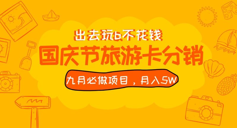 九月必做国庆节旅游卡最新分销玩法教程,月入5W+,全国可做 免费代理-副业库