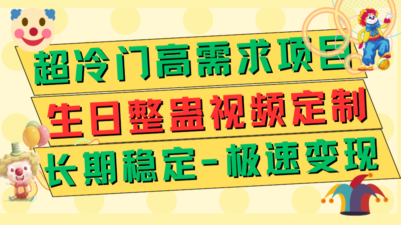 超冷门高需求 生日整蛊视频定制 极速变现500+ 长期稳定项目-副业库
