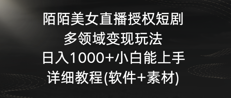 陌陌美女直播授权短剧，多领域变现玩法，日入1000+小白能上手，详细教程-副业库