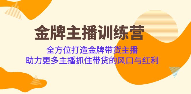 金牌主播·训练营，全方位打造金牌带货主播 助力更多主播抓住带货的风口-副业库
