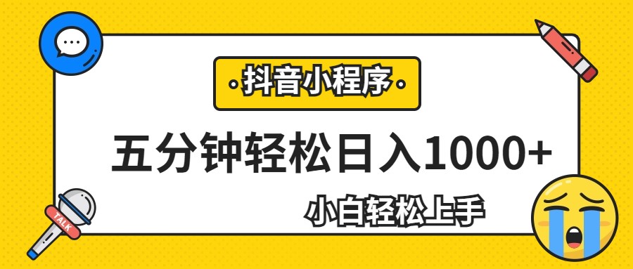 轻松日入1000+，抖音小程序最新思路，每天五分钟，适合0基础小白-副业库
