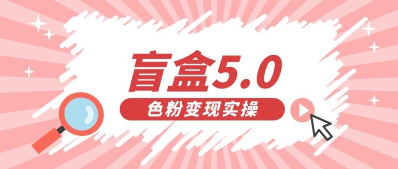 盲盒交友变现5.0（色粉变现）日入500+-副业库