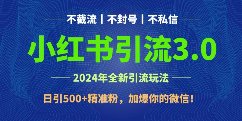 2024年4月最新小红书引流3.0玩法，日引500+精准粉，加爆你的微信！-副业库