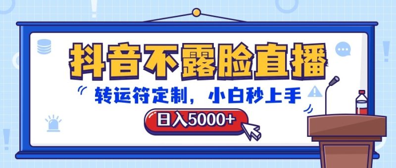 抖音不露脸直播，转运符定制，日入5000+，小白秒上手-副业库