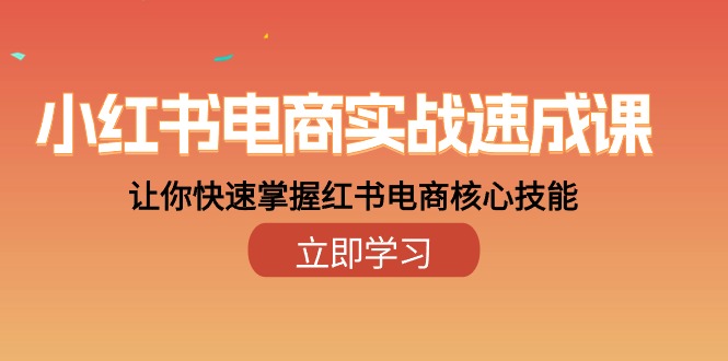 小红书电商实战速成课，让你快速掌握红书电商核心技能（28课）-副业库
