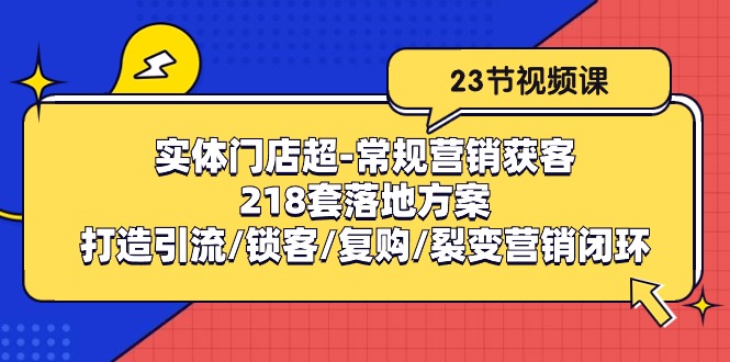 实体门店超常规营销获客：218套落地方案/打造引流/锁客/复购/裂变营销-副业库