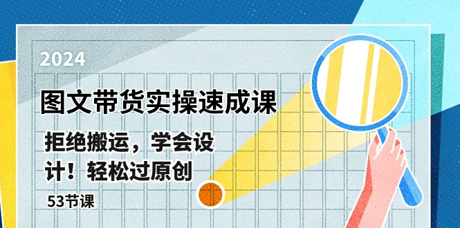 最新图文带货实操速成课，拒绝搬运，学会设计！轻松过原创 (53节课)-副业库