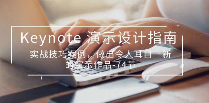 Keynote演示设计指南，实战技巧案例，做出令人耳目一新的演示作品（74节）-副业库