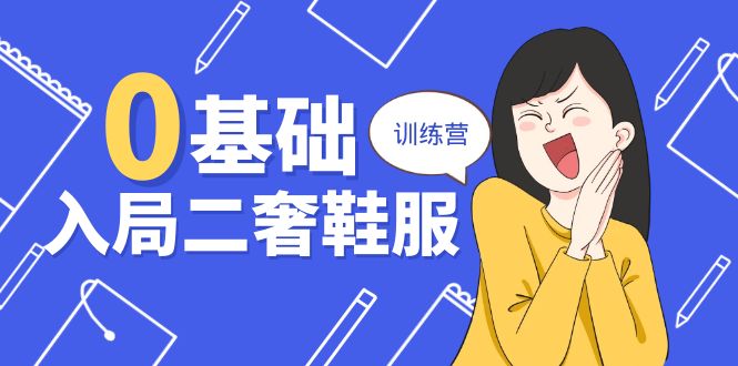 0基础入局二奢鞋服训练营，十二年奢侈品创业导师分享（20节课）-副业库