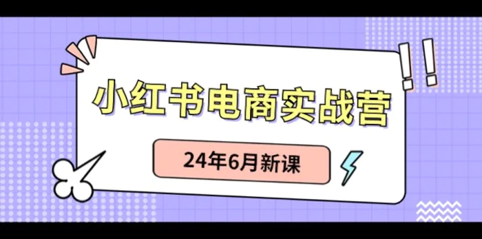 小红书电商实战营：小红书笔记带货和无人直播，24年6月新课-副业库