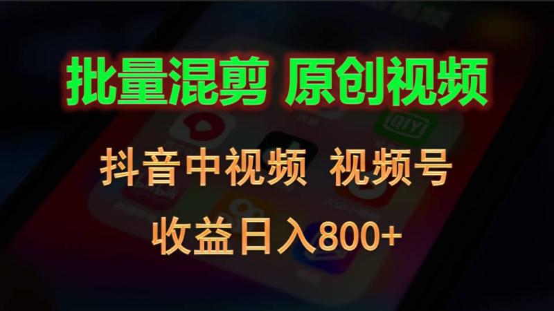 批量混剪生成原创视频，抖音中视频+视频号，收益日入800+-副业库