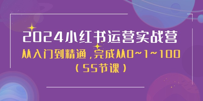 2024小红书运营实战营，从入门到精通，完成从0~1~100（51节课）-副业库