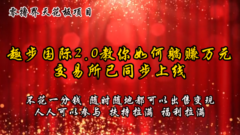 零撸天花板，不花一分钱，趣步2.0教你如何躺赚万元，交易所现已同步上线-副业库